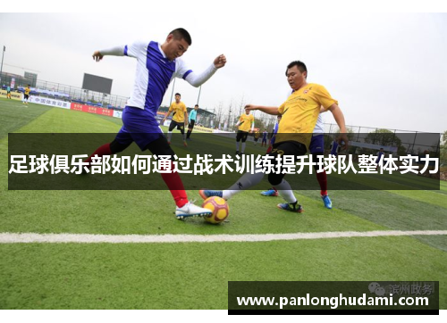 足球俱乐部如何通过战术训练提升球队整体实力